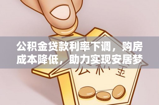 西秀公积金贷款利率下调，购房成本降低，助力实现安居梦