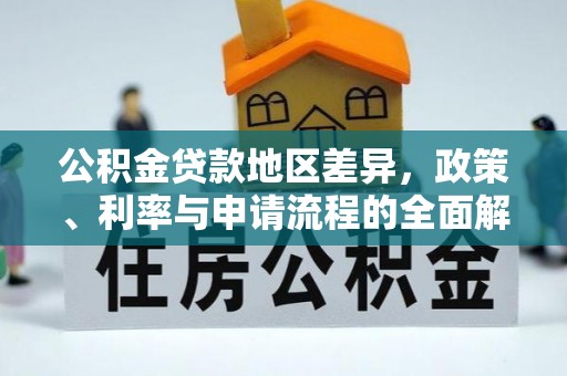 西秀公积金贷款地区差异，政策、利率与申请流程的全面解析