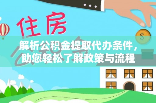 西秀解析公积金提取代办条件，助您轻松了解政策与流程