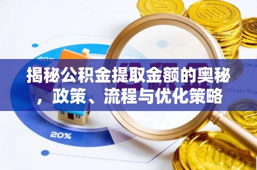 西秀揭秘公积金提取金额的奥秘，政策、流程与优化策略