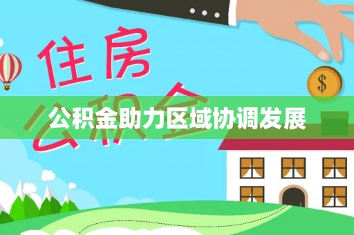西秀公积金助力区域协调发展