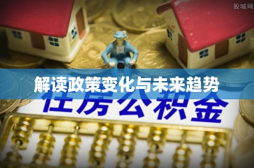 西秀解读政策变化与未来趋势