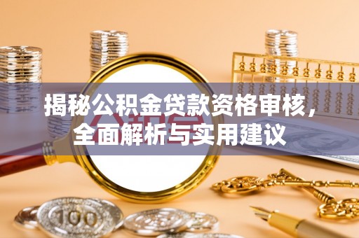 西秀揭秘公积金贷款资格审核，全面解析与实用建议