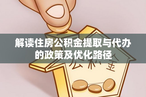 西秀解读住房公积金提取与代办的政策及优化路径
