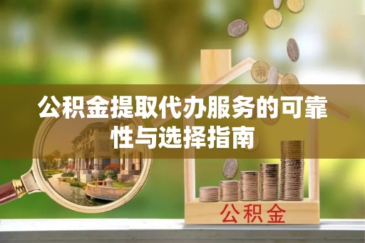 西秀公积金提取代办服务的可靠性与选择指南