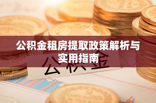 西秀公积金租房提取政策解析与实用指南