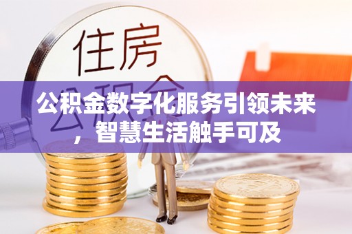 西秀公积金数字化服务引领未来，智慧生活触手可及