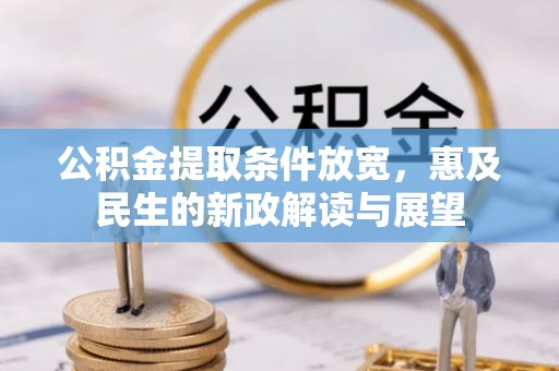 西秀公积金提取条件放宽，惠及民生的新政解读与展望