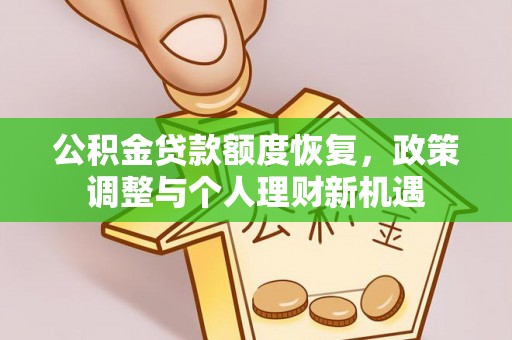 西秀公积金贷款额度恢复，政策调整与个人理财新机遇