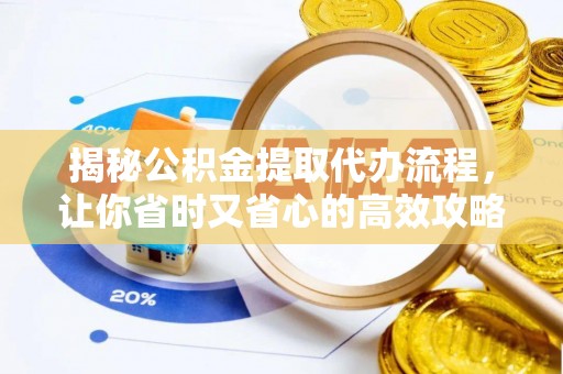 西秀揭秘公积金提取代办流程，让你省时又省心的高效攻略