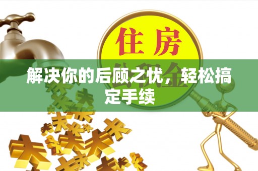 西秀解决你的后顾之忧，轻松搞定手续