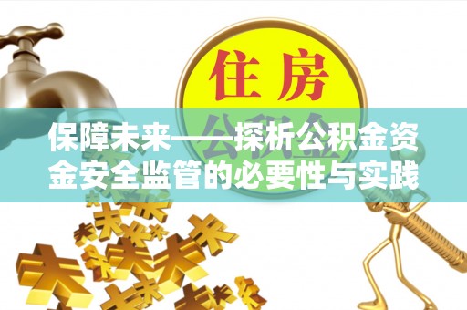 西秀保障未来——探析公积金资金安全监管的必要性与实践路径
