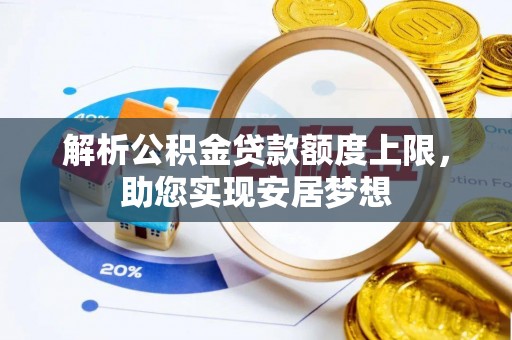 西秀解析公积金贷款额度上限，助您实现安居梦想