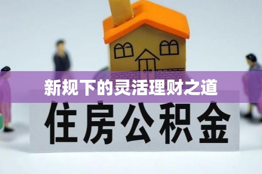 西秀新规下的灵活理财之道