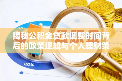 西秀揭秘公积金贷款调整时间背后的政策逻辑与个人理财策略