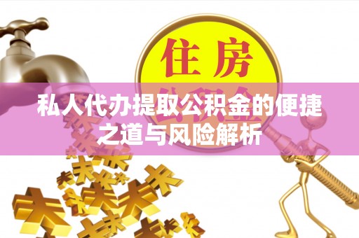 西秀私人代办提取公积金的便捷之道与风险解析