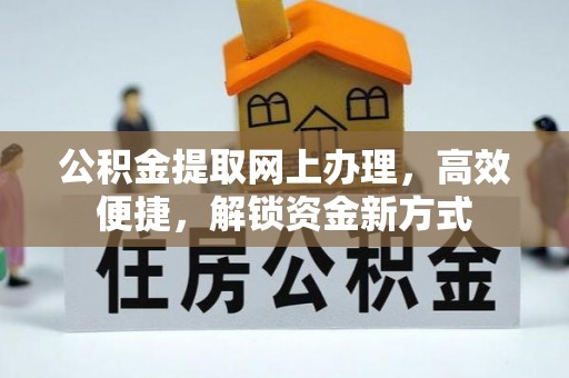 西秀公积金提取网上办理，高效便捷，解锁资金新方式