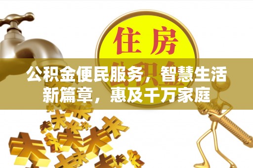 西秀公积金便民服务，智慧生活新篇章，惠及千万家庭