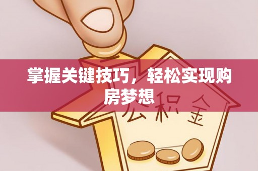 西秀掌握关键技巧，轻松实现购房梦想