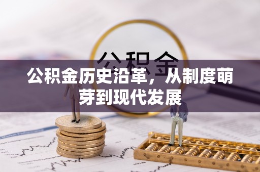 西秀公积金历史沿革，从制度萌芽到现代发展