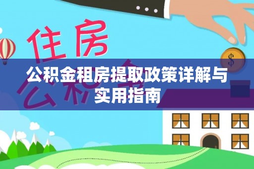 西秀公积金租房提取政策详解与实用指南