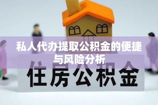 西秀私人代办提取公积金的便捷与风险分析