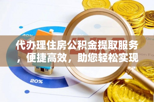 西秀代办理住房公积金提取服务，便捷高效，助您轻松实现资金规划