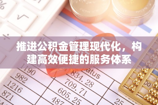 西秀推进公积金管理现代化，构建高效便捷的服务体系