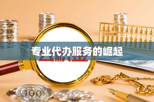 西秀专业代办服务的崛起
