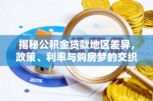 西秀揭秘公积金贷款地区差异，政策、利率与购房梦的交织
