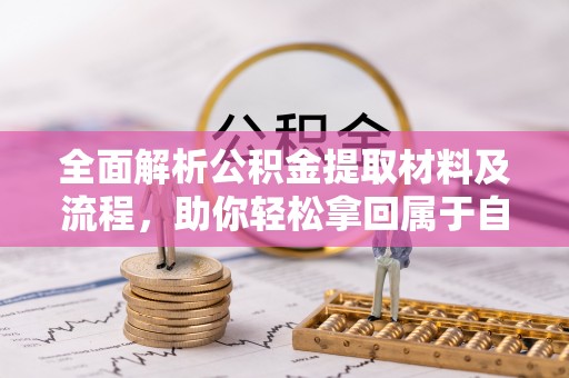 西秀全面解析公积金提取材料及流程，助你轻松拿回属于自己的钱