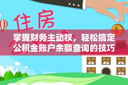 西秀掌握财务主动权，轻松搞定公积金账户余额查询的技巧与方法