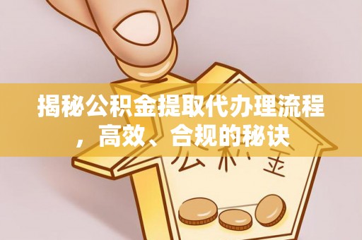 西秀揭秘公积金提取代办理流程，高效、合规的秘诀