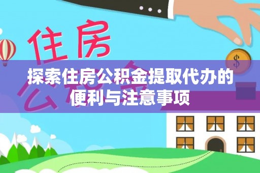 西秀探索住房公积金提取代办的便利与注意事项