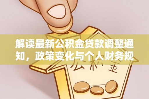 西秀解读最新公积金贷款调整通知，政策变化与个人财务规划