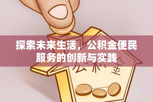西秀探索未来生活，公积金便民服务的创新与实践