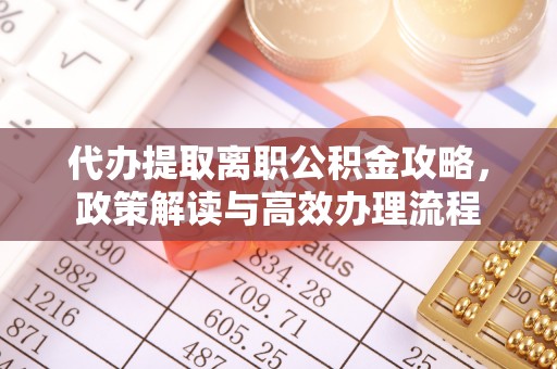 西秀代办提取离职公积金攻略，政策解读与高效办理流程