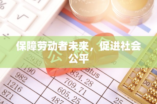 西秀保障劳动者未来，促进社会公平