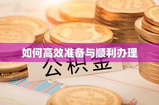 西秀如何高效准备与顺利办理