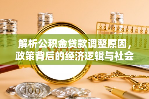 西秀解析公积金贷款调整原因，政策背后的经济逻辑与社会影响