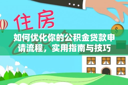 西秀如何优化你的公积金贷款申请流程，实用指南与技巧