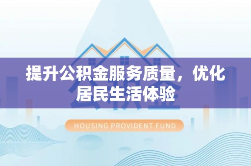 西秀提升公积金服务质量，优化居民生活体验