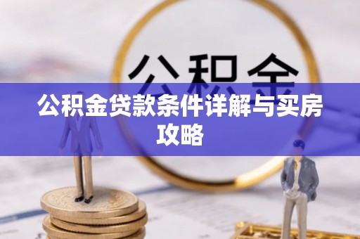 西秀公积金贷款条件详解与买房攻略