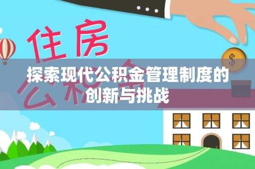 西秀探索现代公积金管理制度的创新与挑战