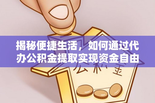 西秀揭秘便捷生活，如何通过代办公积金提取实现资金自由