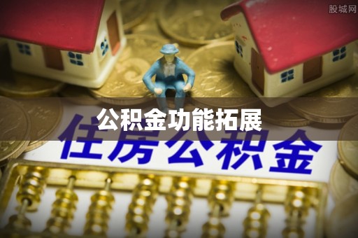 西秀公积金功能拓展