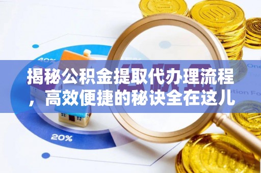 西秀揭秘公积金提取代办理流程，高效便捷的秘诀全在这儿