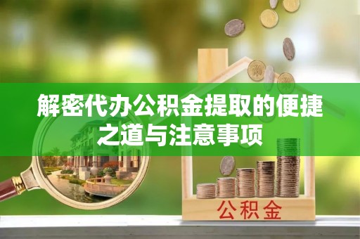 西秀解密代办公积金提取的便捷之道与注意事项