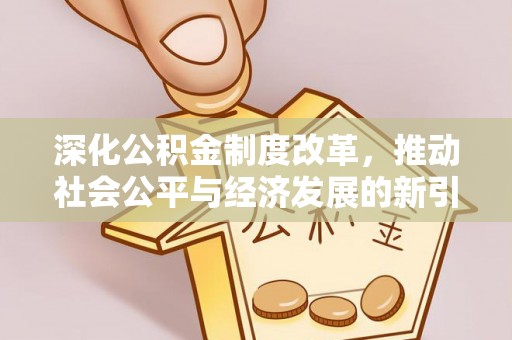 西秀深化公积金制度改革，推动社会公平与经济发展的新引擎