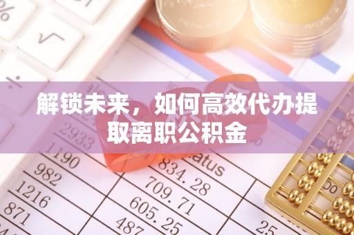 西秀解锁未来，如何高效代办提取离职公积金